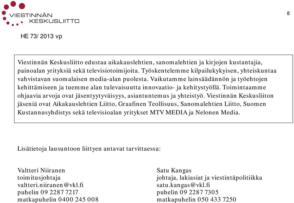 Vaikutamme lainsäädännön ja työehtojen kehittämiseen ja tuemme alan tulevaisuutta innovaatio- ja kehitystyöllä. Toimintaamme ohjaavia arvoja ovat jäsentyytyväisyys, asiantuntemus ja yhteistyö.