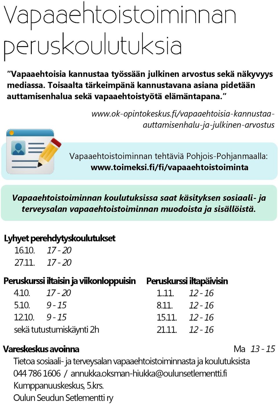 fi/fi/vapaaehtoistoiminta Vapaaehtoistoiminnan koulutuksissa saat käsityksen sosiaali- ja terveysalan vapaaehtoistoiminnan muodoista ja sisällöistä. Lyhyet perehdytyskoulutukset 16.10. 17-20 27.11.