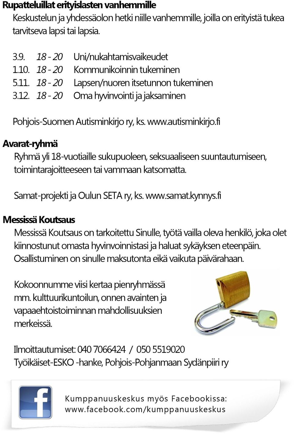 fi Avarat-ryhmä Ryhmä yli 18-vuotiaille sukupuoleen, seksuaaliseen suuntautumiseen, toimintarajoitteeseen tai vammaan katsomatta. Samat-projekti ja Oulun SETA ry, ks. www.samat.kynnys.