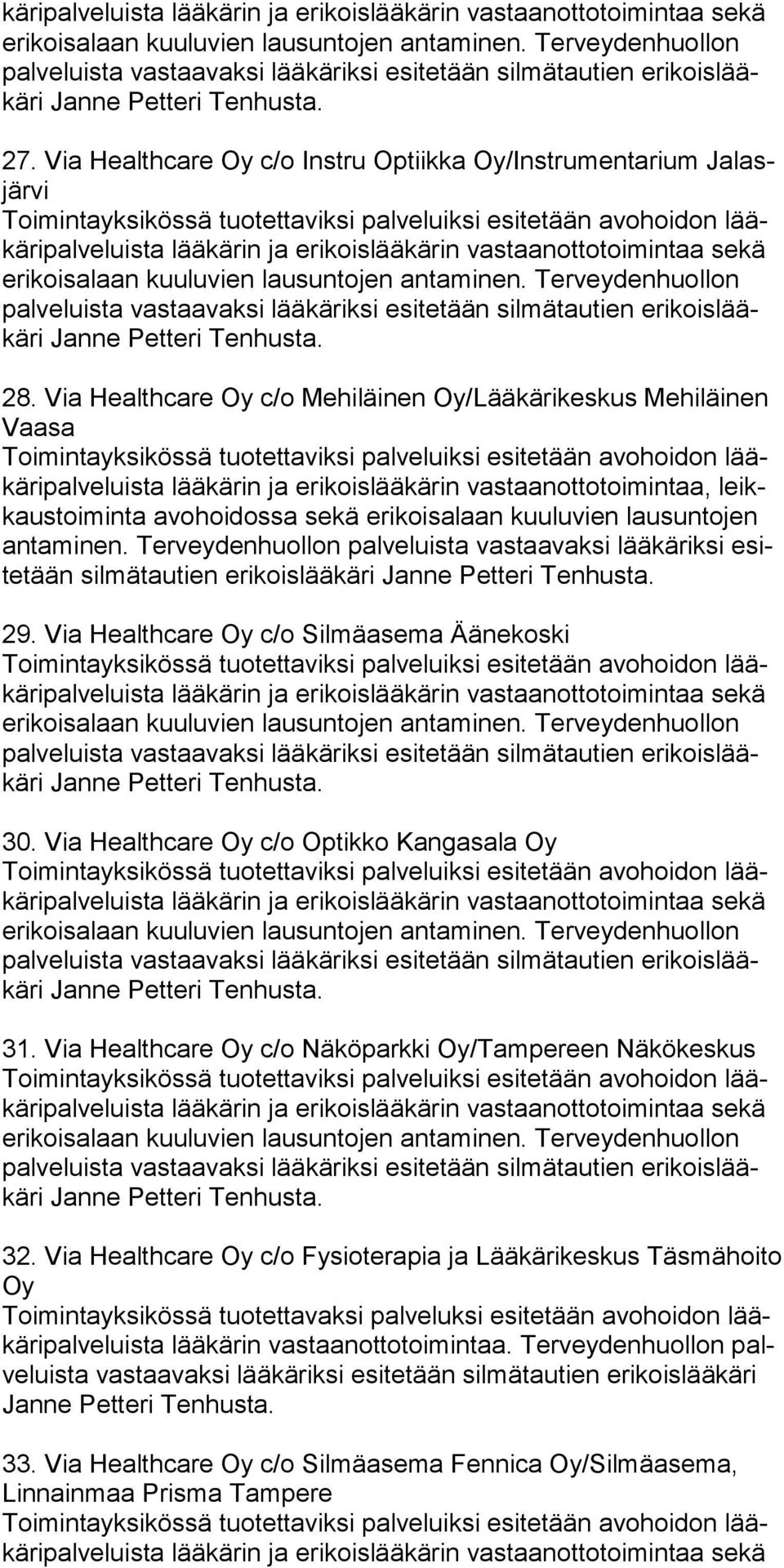 vien lau sun tojen an ta mi nen. Ter vey den huol lon pal veluis ta vas taa vaksi lää kärik si esite tään silmä tautien eri kois lää käri 29. Via Healthcare Oy c/o Silmäasema Äänekoski 30.