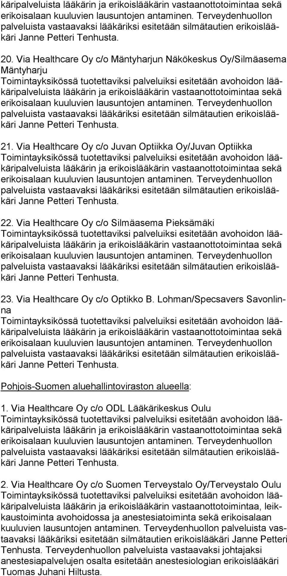 Via Healthcare Oy c/o Suomen Terveystalo Oy/Terveystalo Oulu ripalveluista lää kärin ja erikoislääkärin vastaanottotoimintaa, leikkaustoiminta avo hoidossa ja anestesiatoiminta se kä eri koisalaan