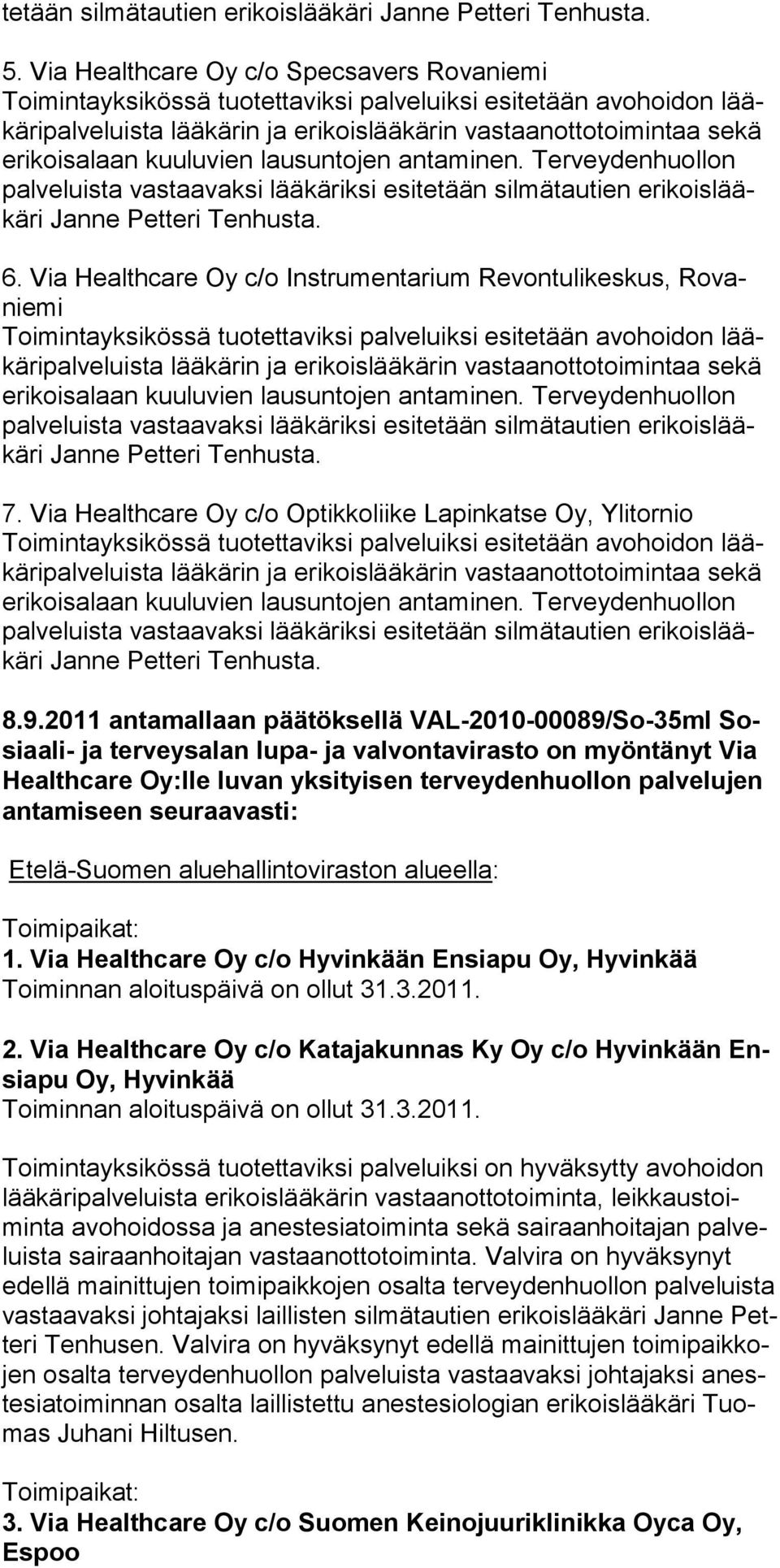 2011 antamallaan päätöksellä VAL-2010-00089/So-35ml Sosi aa li- ja ter veys alan lu pa- ja valvontavirasto on myöntänyt Via Health care Oy:lle luvan yksityisen terveydenhuollon palvelujen antamiseen