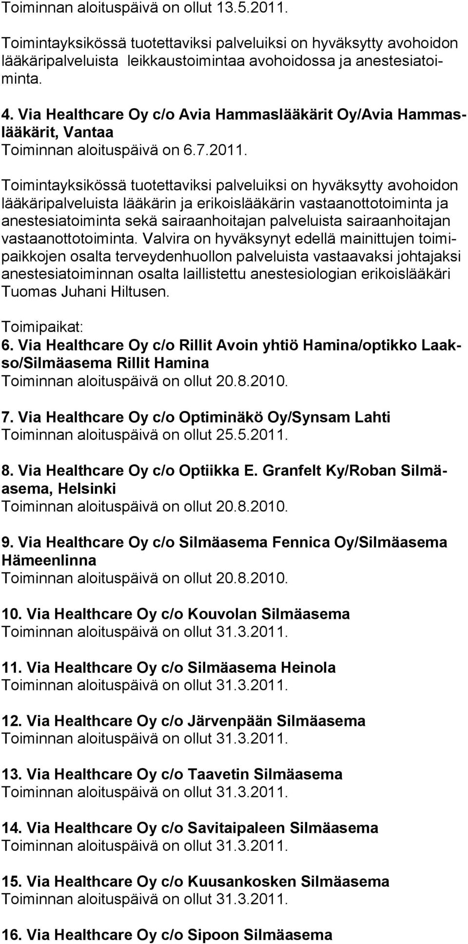 Toimintayksikössä tuotettaviksi pal ve luik si on hyväksytty avo hoi don lää kä ripalveluista lää kärin ja eri kois lää kä rin vas taan otto toi min ta ja anes te siatoiminta sekä sai raan hoi ta jan