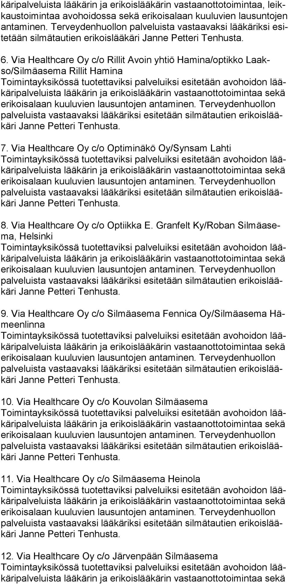 Via Healthcare Oy c/o Optiminäkö Oy/Synsam Lahti Toimintayksikössä tuo tet ta vik si pal ve luiksi esitetään avohoidon lääkä ripalveluista lää kä rin ja eri kois lää kä rin vastaanottotoimintaa sekä