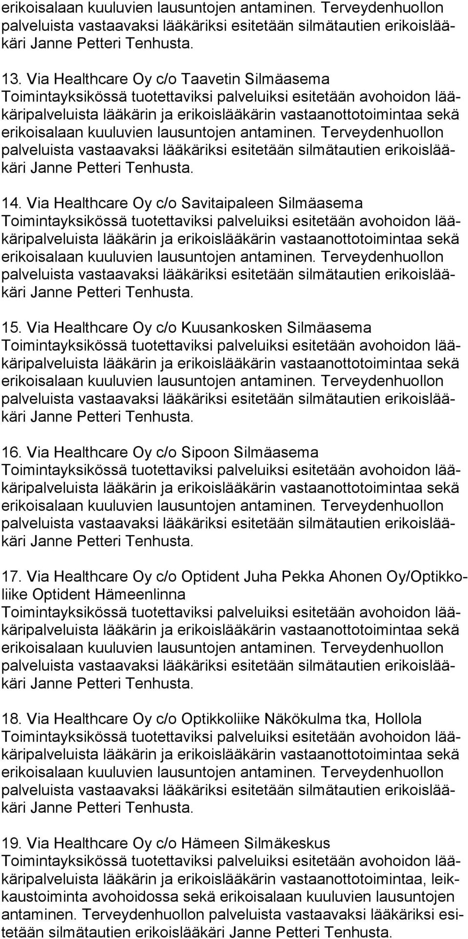 Terveydenhuollon pal veluista vastaa vaksi lääkäriksi esitetään silmätautien erikoislääkäri 14. Via Healthcare Oy c/o Savitaipaleen Silmäasema eri kois alaan kuu lu vien lau sun tojen an ta minen.