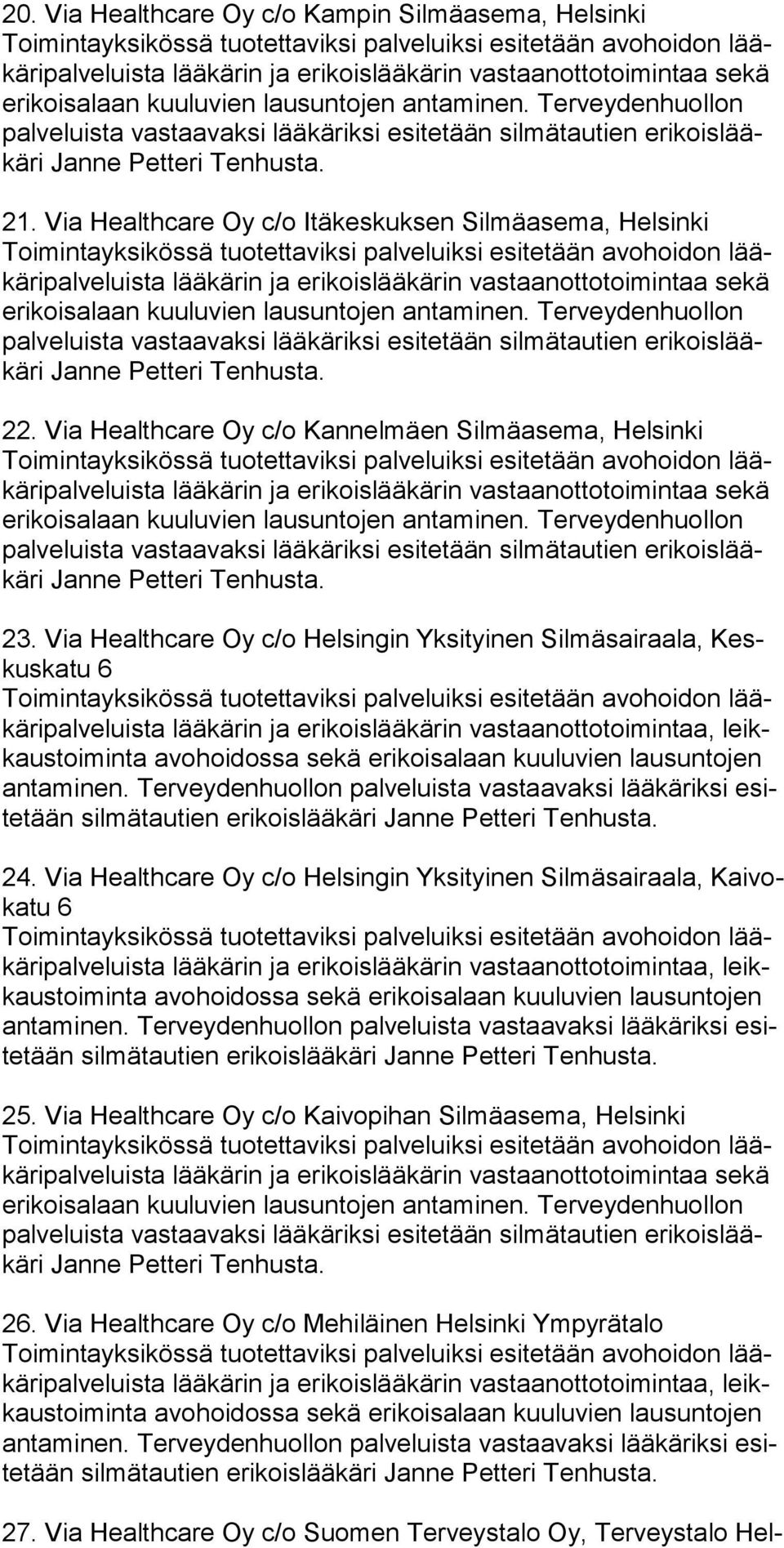 Via Healthcare Oy c/o Itäkeskuksen Silmäasema, Helsinki ripalveluista lää kärin ja erikoislääkärin vastaanottotoimintaa sekä eri koisalaan kuu luvien lausuntojen antaminen.