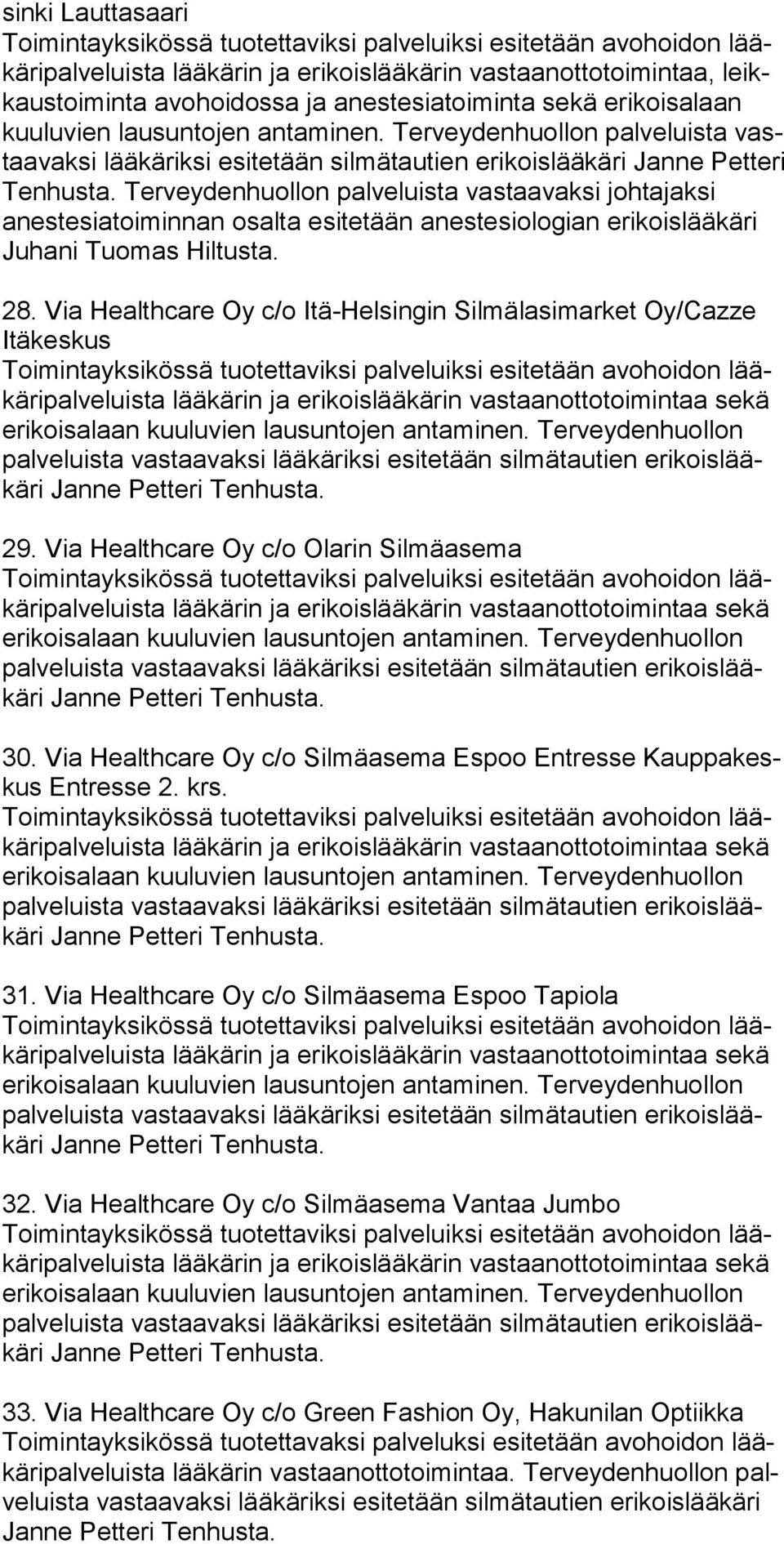 Tervey denhuollon palveluista vastaavaksi johtajaksi anestesiatoiminnan osalta esitetään anestesiologian erikoislääkäri Juhani Tuomas Hil tusta. 28.