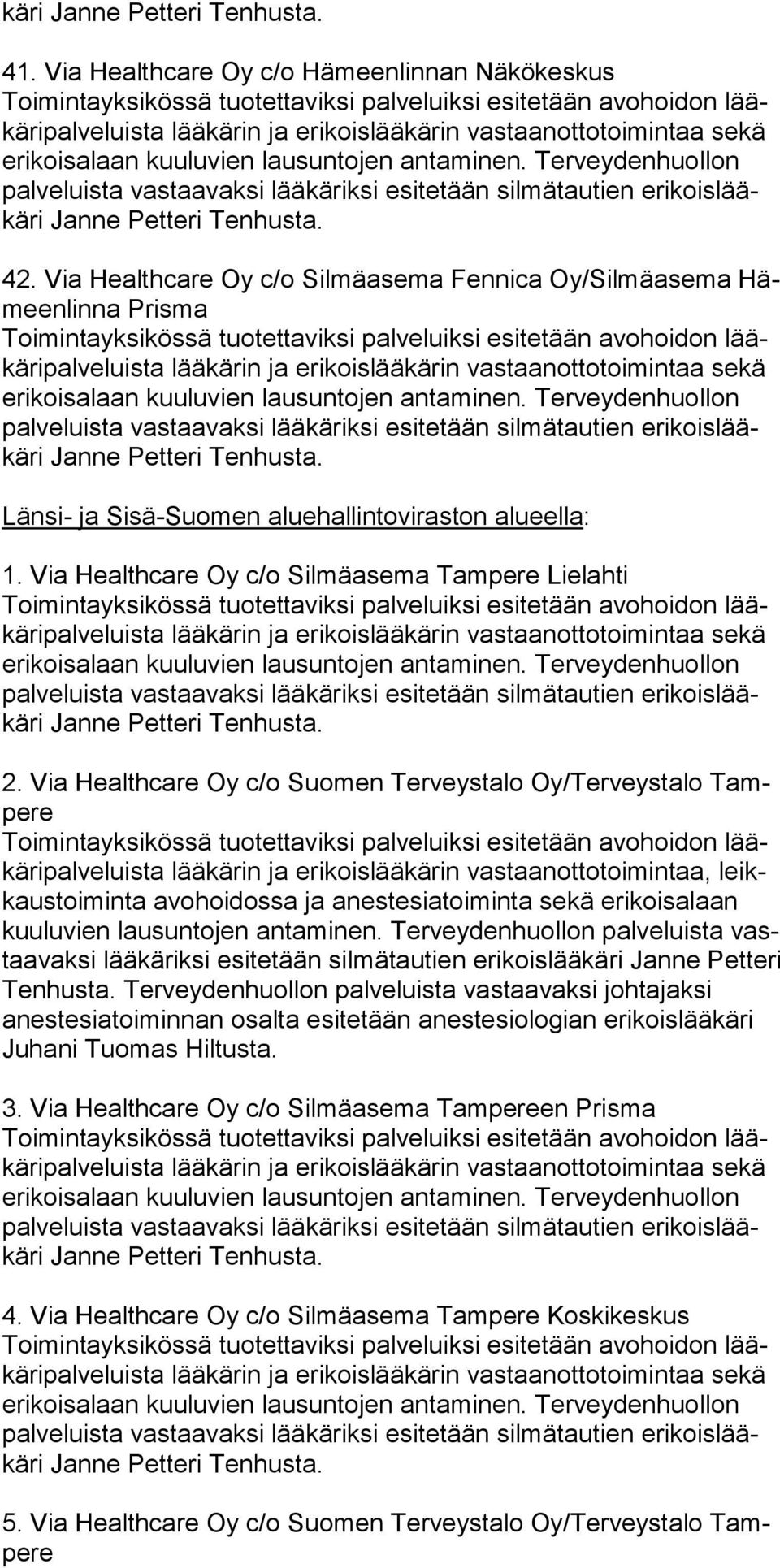 Via Healthcare Oy c/o Suomen Terveystalo Oy/Terveystalo Tampere ripalveluista lää kärin ja erikoislääkärin vastaanottotoimintaa, leikkaustoiminta avo hoidossa ja anestesiatoiminta sekä erikoisalaan