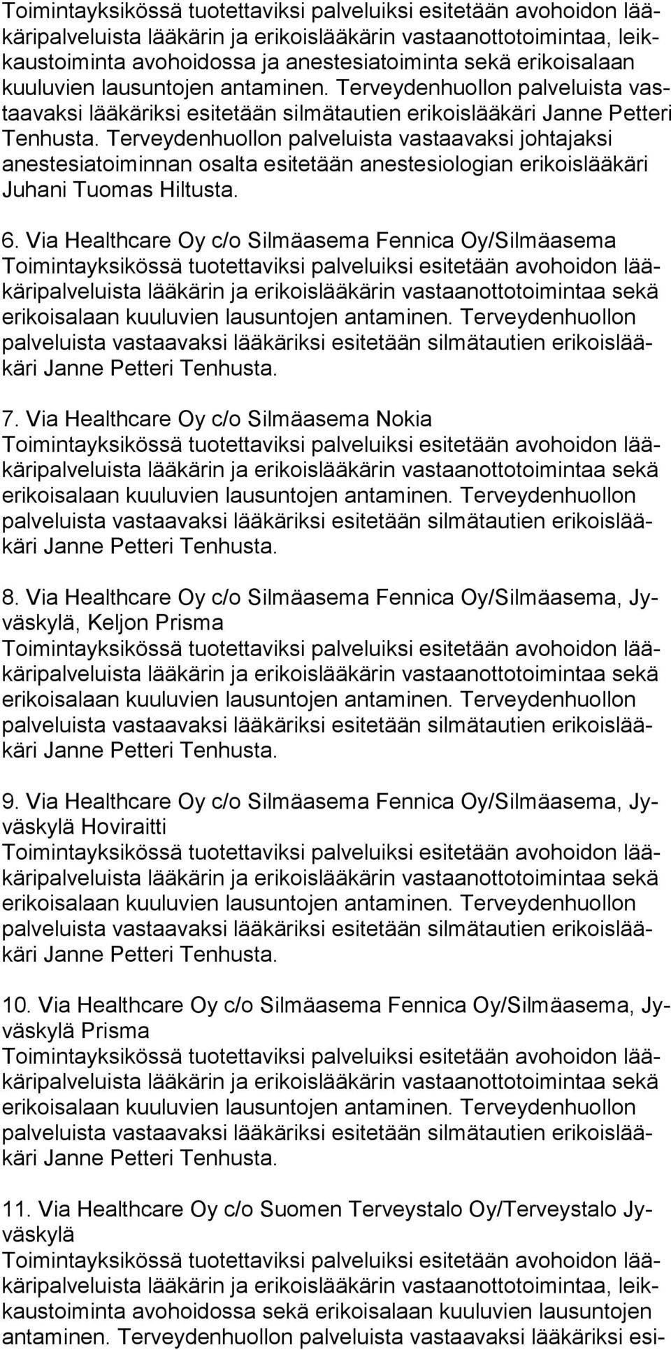 Tervey denhuollon palveluista vastaavaksi johtajaksi anestesiatoiminnan osalta esitetään anestesiologian erikoislääkäri Juhani Tuomas Hil tusta. 6.