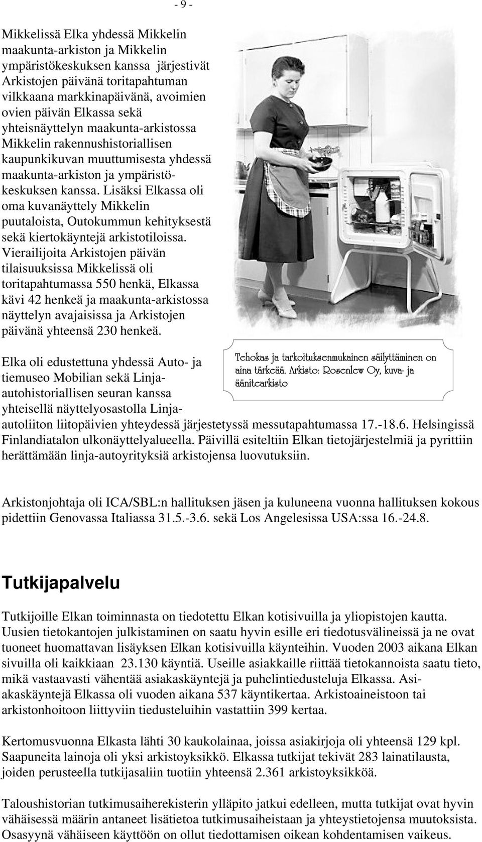 Lisäksi Elkassa oli oma kuvanäyttely Mikkelin puutaloista, Outokummun kehityksestä sekä kiertokäyntejä arkistotiloissa.