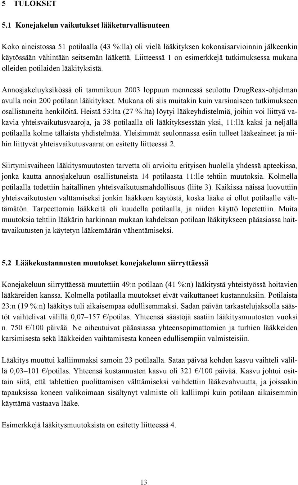 Annosjakeluyksikössä oli tammikuun 2003 loppuun mennessä seulottu DrugReax-ohjelman avulla noin 200 potilaan lääkitykset.