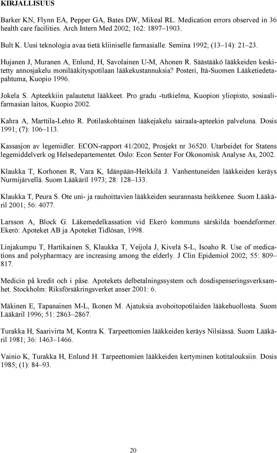 Säästääkö lääkkeiden keskitetty annosjakelu monilääkityspotilaan lääkekustannuksia? Posteri, Itä-Suomen Lääketiedetapahtuma, Kuopio 1996. Jokela S. Apteekkiin palautetut lääkkeet.