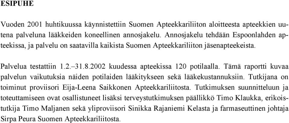 Tämä raportti kuvaa palvelun vaikutuksia näiden potilaiden lääkitykseen sekä lääkekustannuksiin. Tutkijana on toiminut proviisori Eija-Leena Saikkonen Apteekkariliitosta.