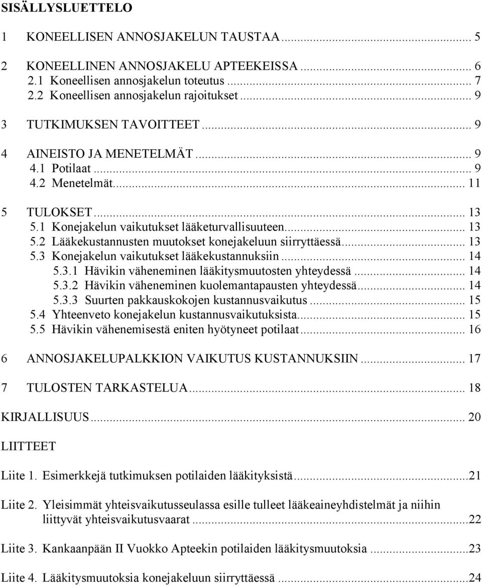 .. 13 5.3 Konejakelun vaikutukset lääkekustannuksiin... 14 5.3.1 Hävikin väheneminen lääkitysmuutosten yhteydessä... 14 5.3.2 Hävikin väheneminen kuolemantapausten yhteydessä... 14 5.3.3 Suurten pakkauskokojen kustannusvaikutus.