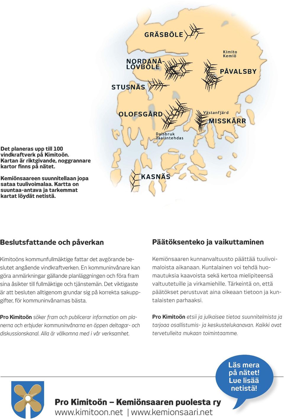 Beslutsfattande och påverkan Päätöksenteko ja vaikuttaminen Kimitoöns kommunfullmäktige fattar det avgörande beslutet angående vindkraftverken.