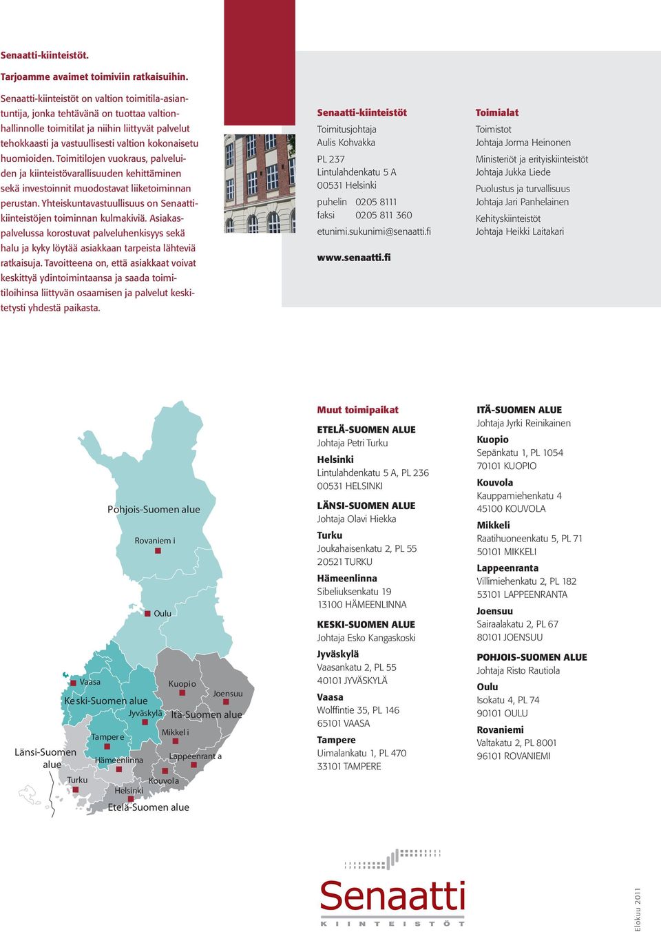 huomioiden. Toimitilojen vuokraus, palveluiden ja kiinteistövarallisuuden kehittäminen sekä investoinnit muodostavat liiketoiminnan perustan.