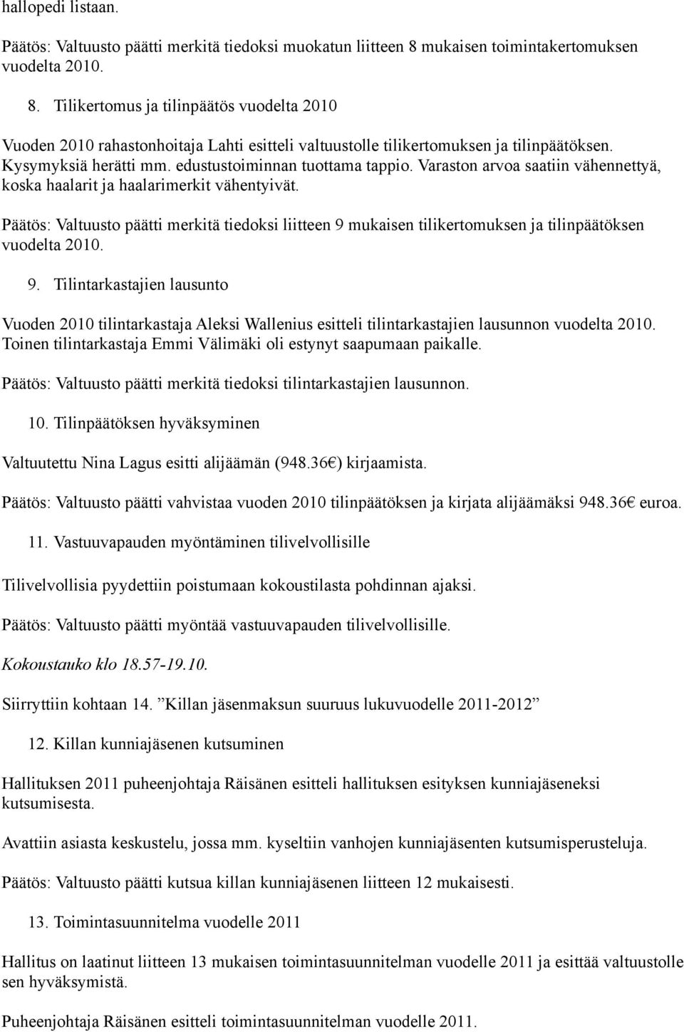 Kysymyksiä herätti mm. edustustoiminnan tuottama tappio. Varaston arvoa saatiin vähennettyä, koska haalarit ja haalarimerkit vähentyivät.