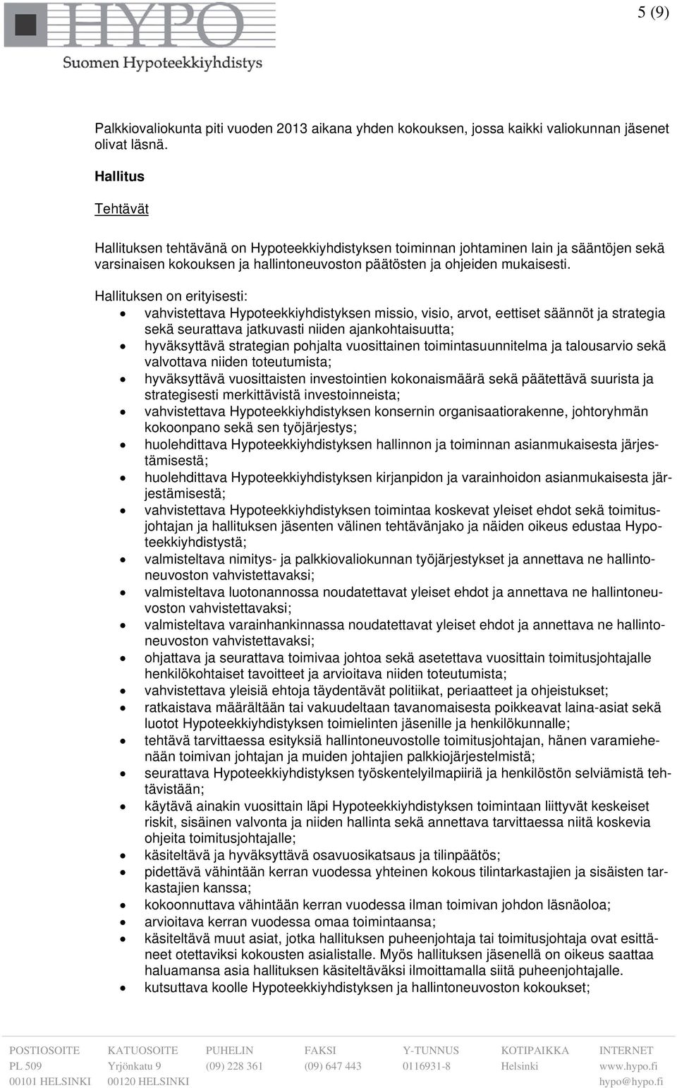 Hallituksen on erityisesti: vahvistettava Hypoteekkiyhdistyksen missio, visio, arvot, eettiset säännöt ja strategia sekä seurattava jatkuvasti niiden ajankohtaisuutta; hyväksyttävä strategian