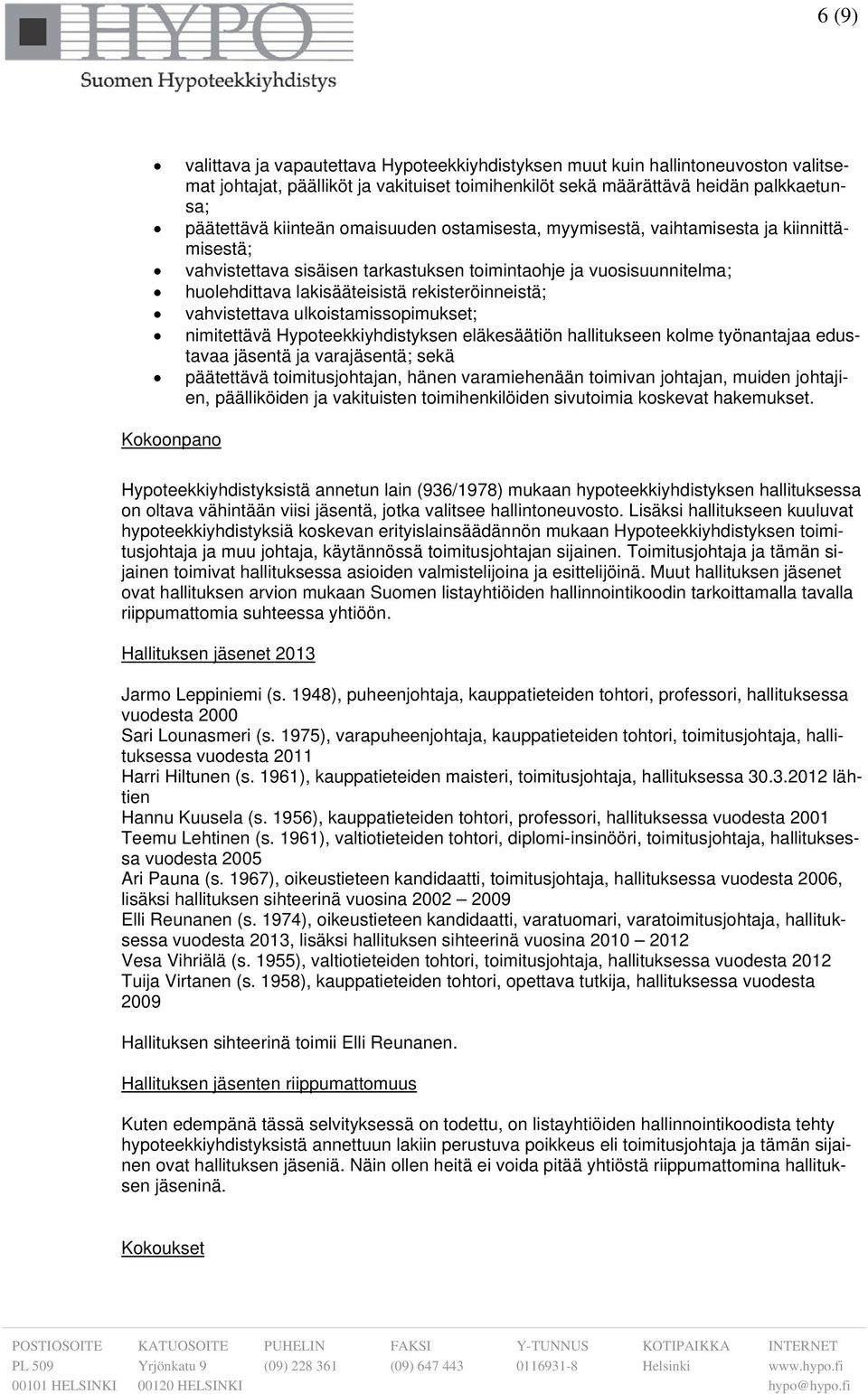 vahvistettava ulkoistamissopimukset; nimitettävä Hypoteekkiyhdistyksen eläkesäätiön hallitukseen kolme työnantajaa edustavaa jäsentä ja varajäsentä; sekä päätettävä toimitusjohtajan, hänen