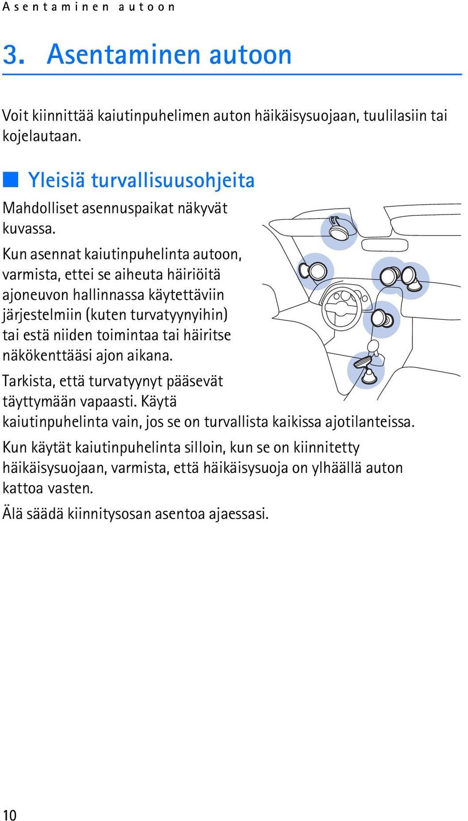 Kun asennat kaiutinpuhelinta autoon, varmista, ettei se aiheuta häiriöitä ajoneuvon hallinnassa käytettäviin järjestelmiin (kuten turvatyynyihin) tai estä niiden toimintaa tai