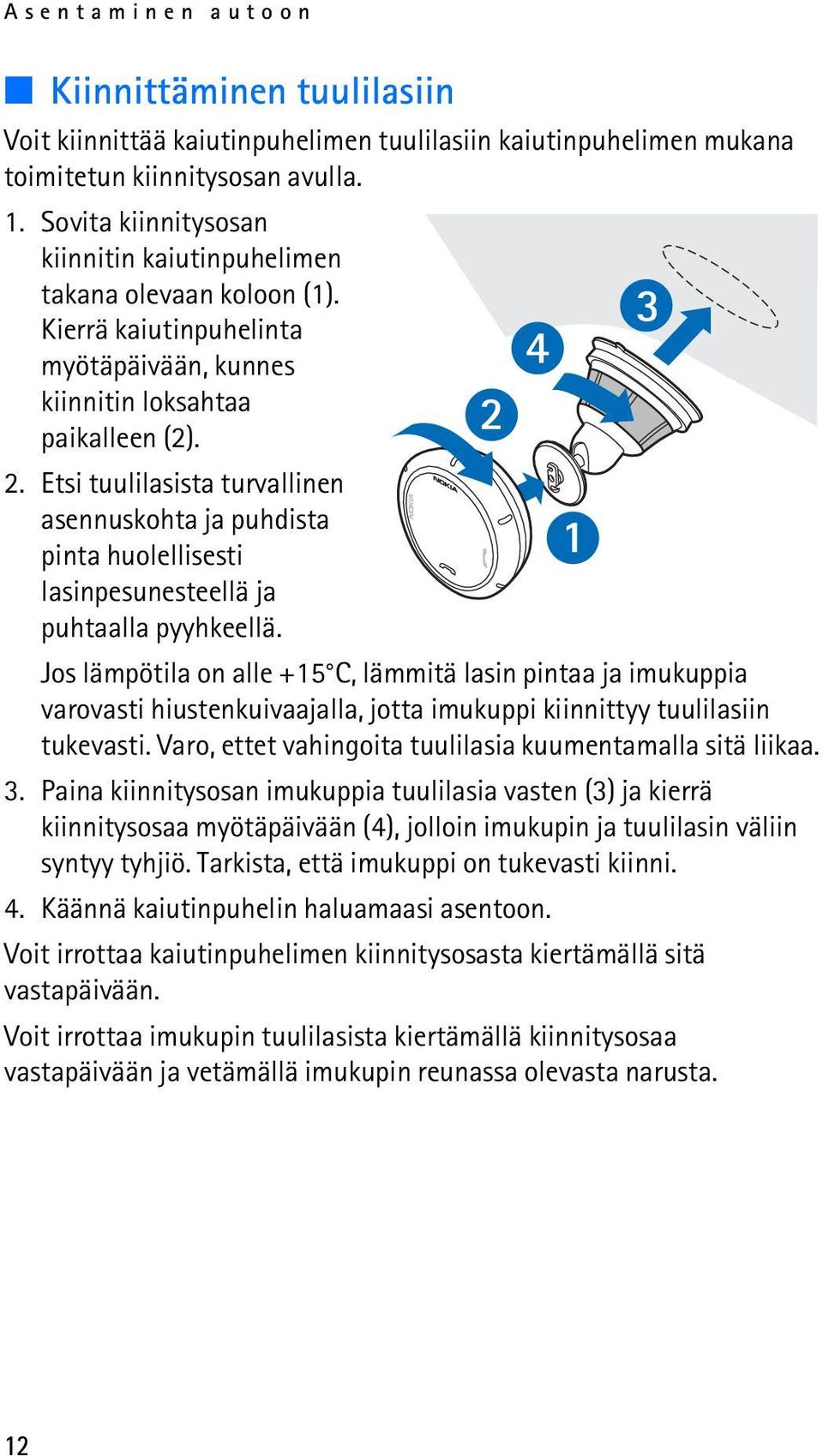 Etsi tuulilasista turvallinen asennuskohta ja puhdista pinta huolellisesti lasinpesunesteellä ja puhtaalla pyyhkeellä.