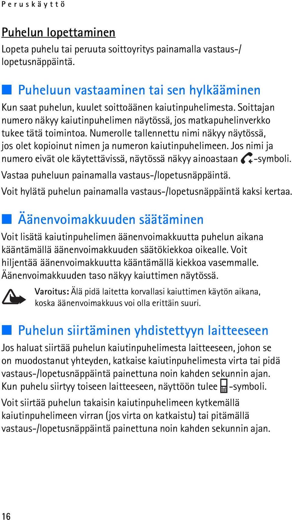 Numerolle tallennettu nimi näkyy näytössä, jos olet kopioinut nimen ja numeron kaiutinpuhelimeen. Jos nimi ja numero eivät ole käytettävissä, näytössä näkyy ainoastaan -symboli.