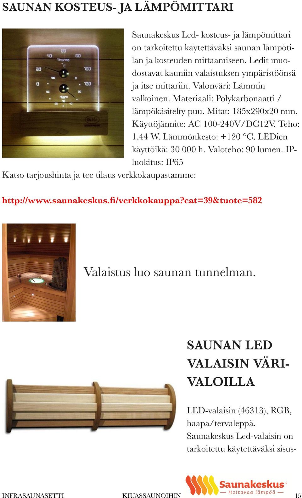 Käyttöjännite: AC 100-240V/DC12V. Teho: 1,44 W. Lämmönkesto: +120 C. LEDien käyttöikä: 30 000 h. Valoteho: 90 lumen.