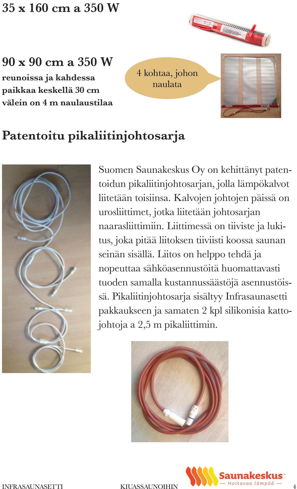 Kalvojen johtojen päissä on urosliittimet, jotka liitetään johtosarjan naarasliittimiin.