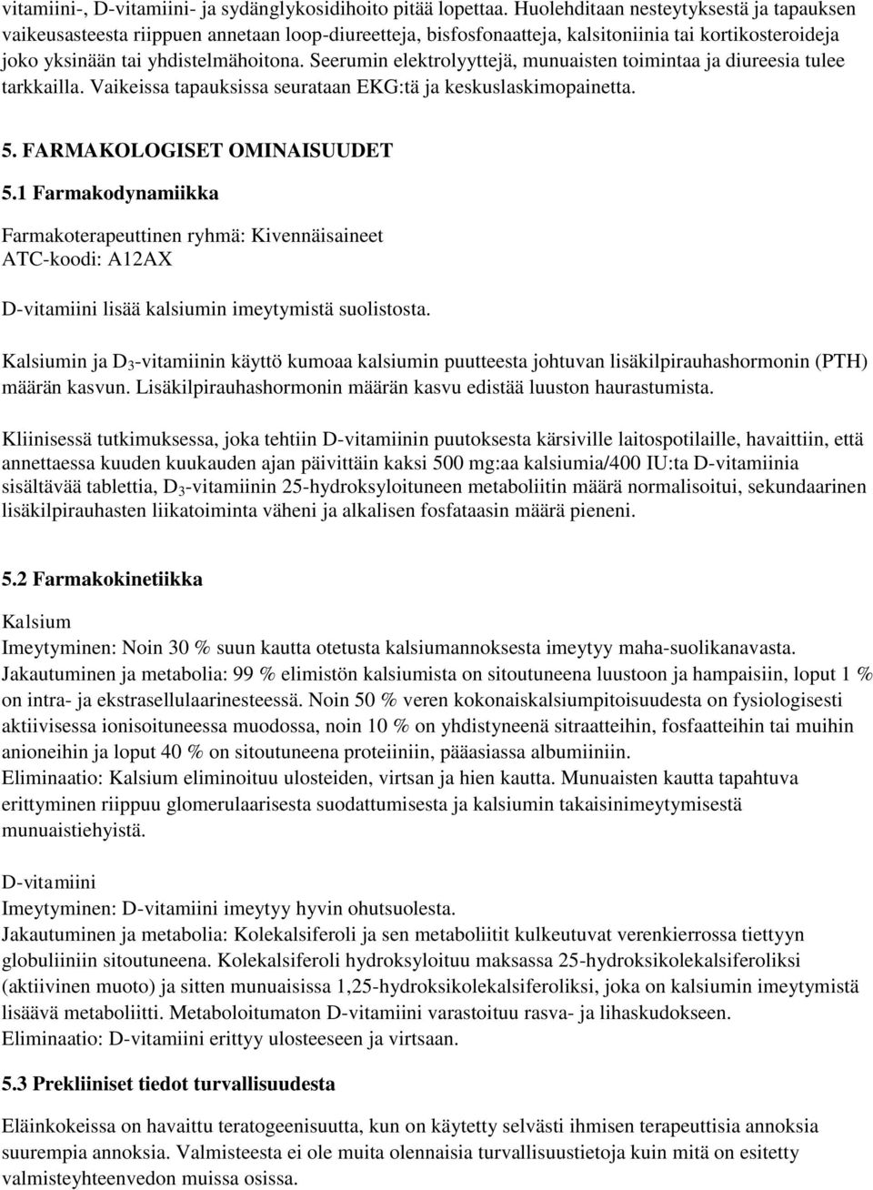 Seerumin elektrolyyttejä, munuaisten toimintaa ja diureesia tulee tarkkailla. Vaikeissa tapauksissa seurataan EKG:tä ja keskuslaskimopainetta. 5. FARMAKOLOGISET OMINAISUUDET 5.