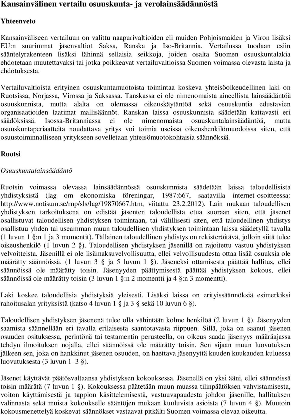 Vertailussa tuodaan esiin sääntelyrakenteen lisäksi lähinnä sellaisia seikkoja, joiden osalta Suomen osuuskuntalakia ehdotetaan muutettavaksi tai jotka poikkeavat vertailuvaltioissa Suomen voimassa