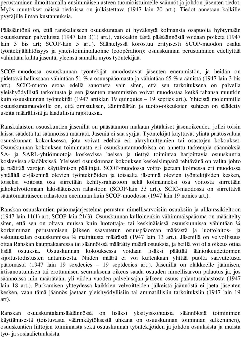 ), vaikkakin tästä pääsäännöstä voidaan poiketa (1947 lain 3 bis art; SCOP-lain 5 art.). Sääntelyssä korostuu erityisesti SCOP-muodon osalta työntekijälähtöisyys ja yhteistoimintaluonne