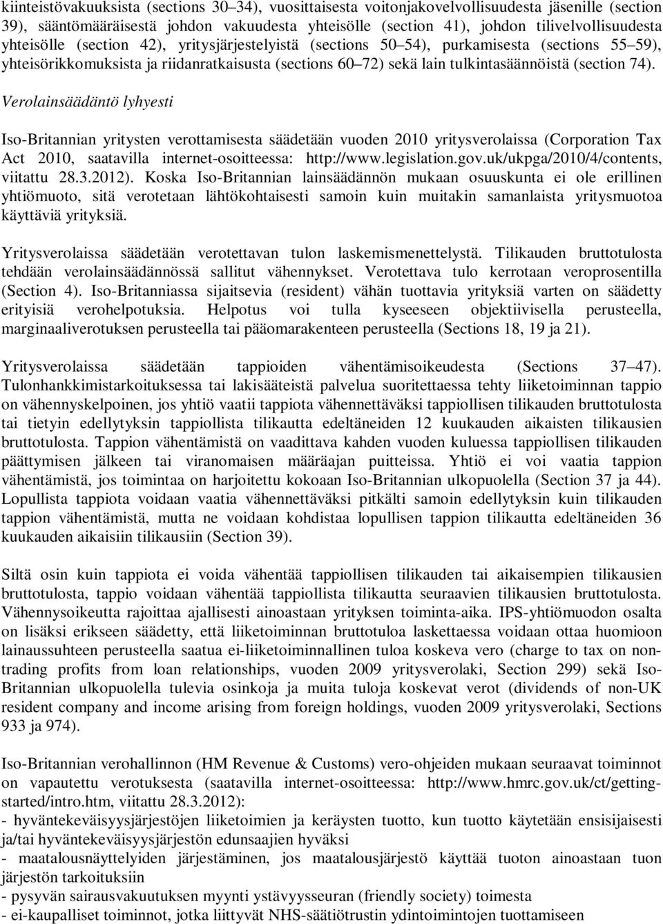 Verolainsäädäntö lyhyesti Iso-Britannian yritysten verottamisesta säädetään vuoden 2010 yritysverolaissa (Corporation Tax Act 2010, saatavilla internet-osoitteessa: http://www.legislation.gov.