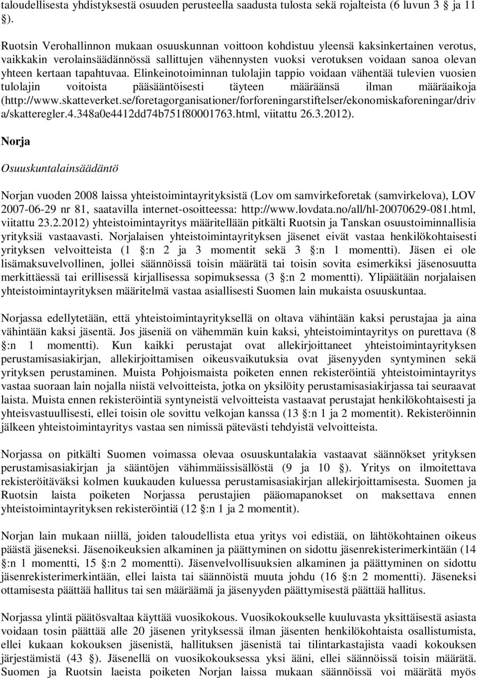 kertaan tapahtuvaa. Elinkeinotoiminnan tulolajin tappio voidaan vähentää tulevien vuosien tulolajin voitoista pääsääntöisesti täyteen määräänsä ilman määräaikoja (http://www.skatteverket.