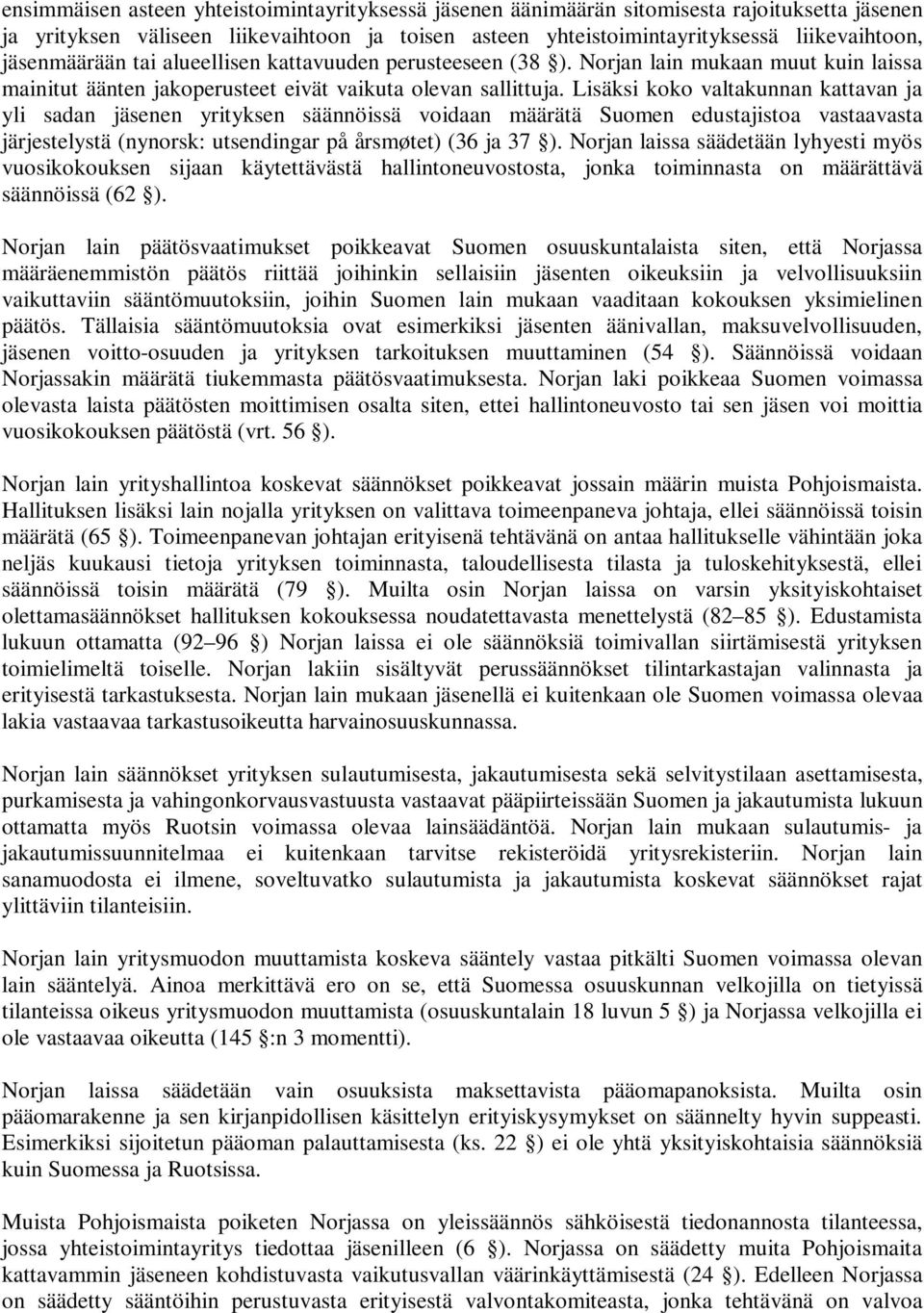 Lisäksi koko valtakunnan kattavan ja yli sadan jäsenen yrityksen säännöissä voidaan määrätä Suomen edustajistoa vastaavasta järjestelystä (nynorsk: utsendingar på årsmøtet) (36 ja 37 ).