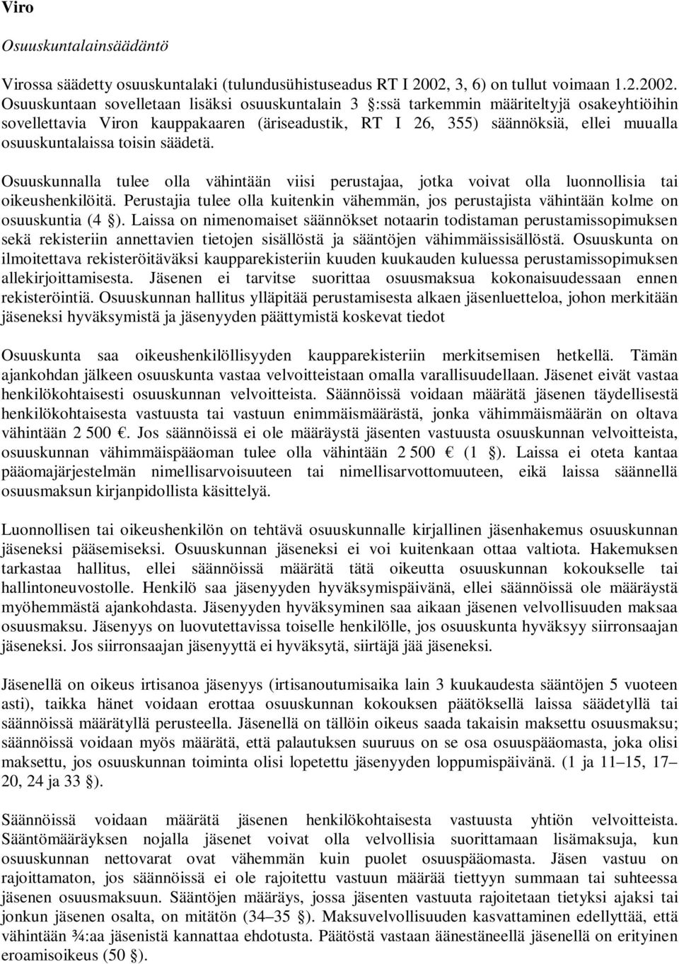 Osuuskuntaan sovelletaan lisäksi osuuskuntalain 3 :ssä tarkemmin määriteltyjä osakeyhtiöihin sovellettavia Viron kauppakaaren (äriseadustik, RT I 26, 355) säännöksiä, ellei muualla osuuskuntalaissa