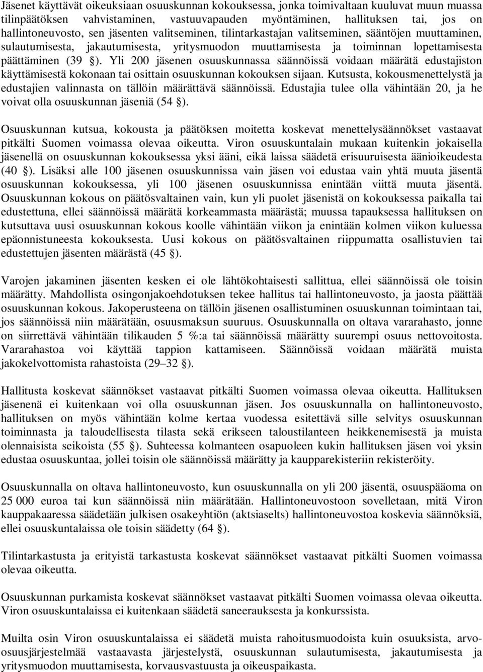 Yli 200 jäsenen osuuskunnassa säännöissä voidaan määrätä edustajiston käyttämisestä kokonaan tai osittain osuuskunnan kokouksen sijaan.