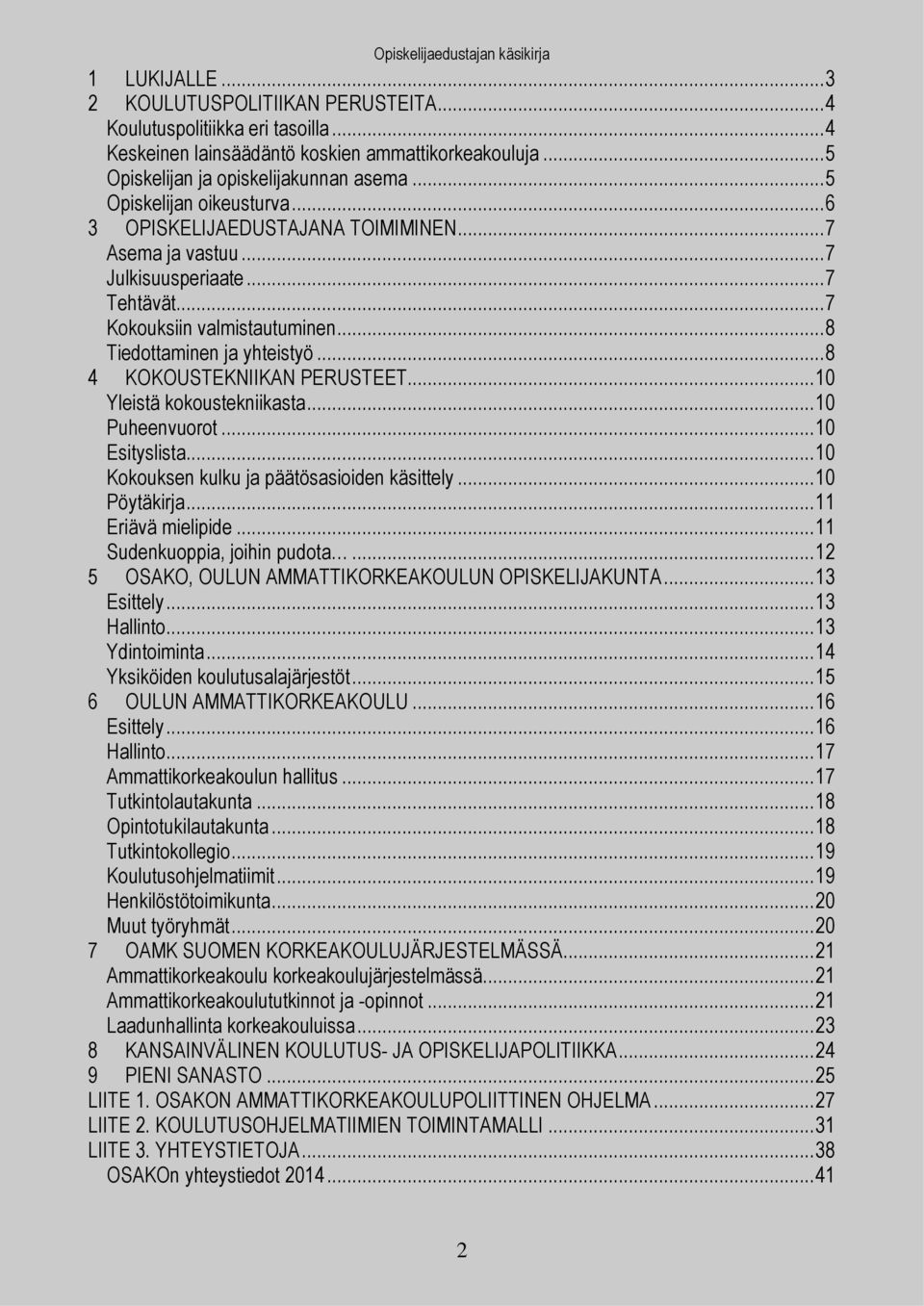 .. 8 4 KOKOUSTEKNIIKAN PERUSTEET... 10 Yleistä kokoustekniikasta... 10 Puheenvuorot... 10 Esityslista... 10 Kokouksen kulku ja päätösasioiden käsittely... 10 Pöytäkirja... 11 Eriävä mielipide.