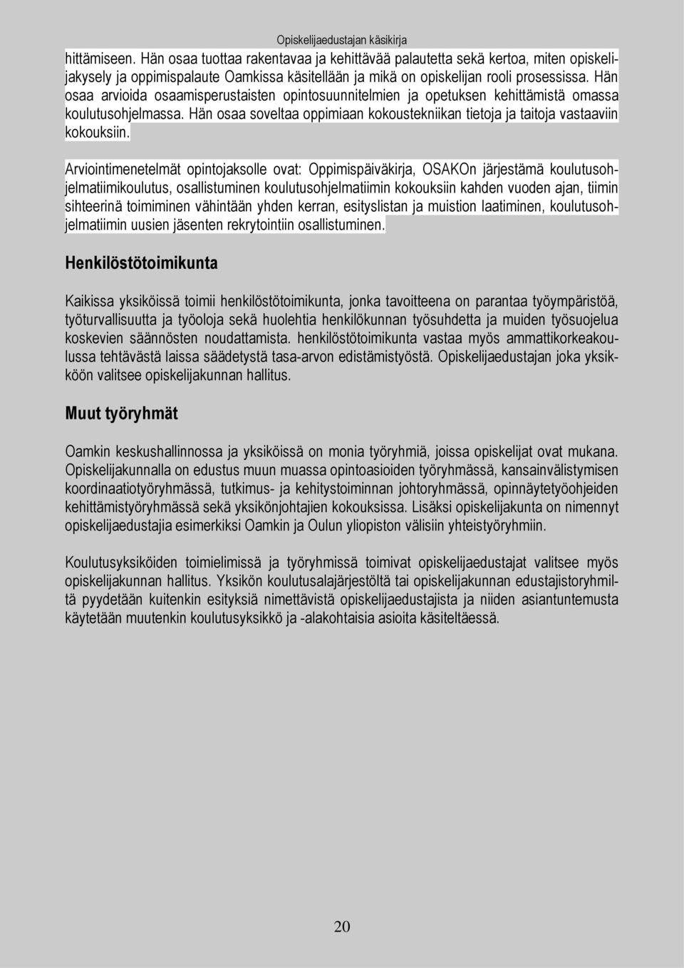 Arviointimenetelmät opintojaksolle ovat: Oppimispäiväkirja, OSAKOn järjestämä koulutusohjelmatiimikoulutus, osallistuminen koulutusohjelmatiimin kokouksiin kahden vuoden ajan, tiimin sihteerinä