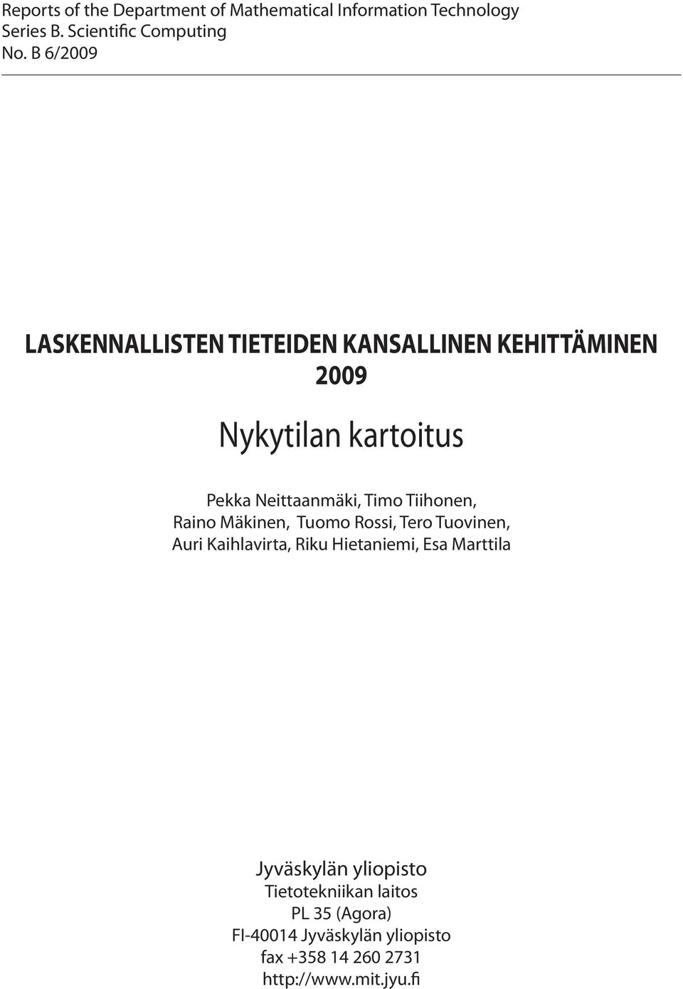 Tiihonen, Raino Mäkinen, Tuomo Rossi, Tero Tuovinen, Auri Kaihlavirta, Riku Hietaniemi, Esa Marttila