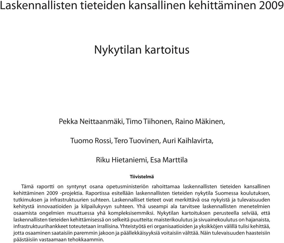 Raportissa esitellään laskennallisten tieteiden nykytila Suomessa koulutuksen, tutkimuksen ja infrastruktuurien suhteen.