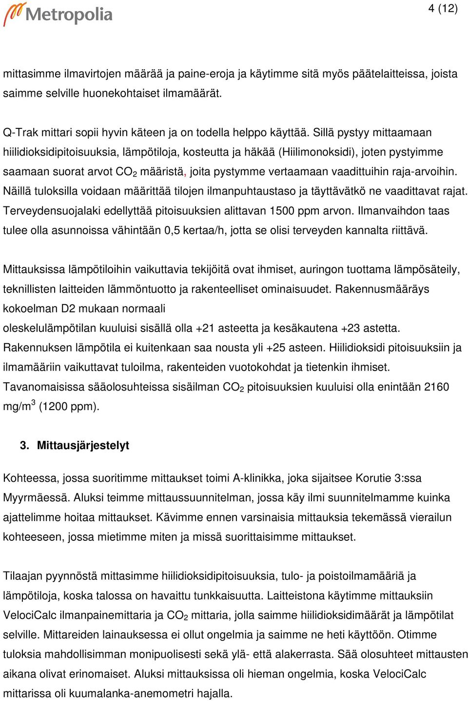 Sillä pystyy mittaamaan hiilidioksidipitoisuuksia, lämpötiloja, kosteutta ja häkää (Hiilimonoksidi), joten pystyimme saamaan suorat arvot CO 2 määristä, joita pystymme vertaamaan vaadittuihin