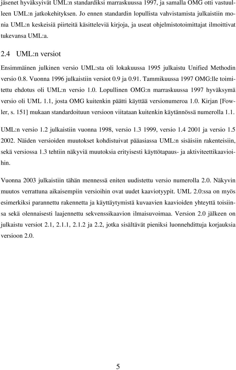 4 UML:n versiot Ensimmäinen julkinen versio UML:sta oli lokakuussa 1995 julkaistu Unified Methodin versio 0.8. Vuonna 1996 julkaistiin versiot 0.9 ja 0.91.