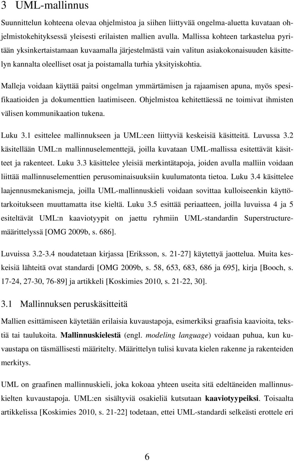 Malleja voidaan käyttää paitsi ongelman ymmärtämisen ja rajaamisen apuna, myös spesifikaatioiden ja dokumenttien laatimiseen.