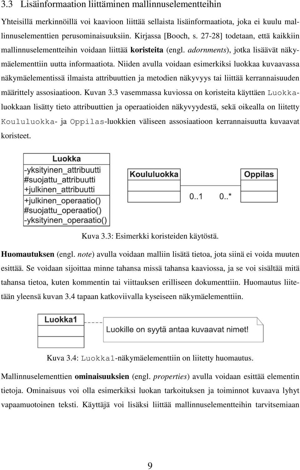 Niiden avulla voidaan esimerkiksi luokkaa kuvaavassa näkymäelementissä ilmaista attribuuttien ja metodien näkyvyys tai liittää kerrannaisuuden määrittely assosiaatioon. Kuvan 3.