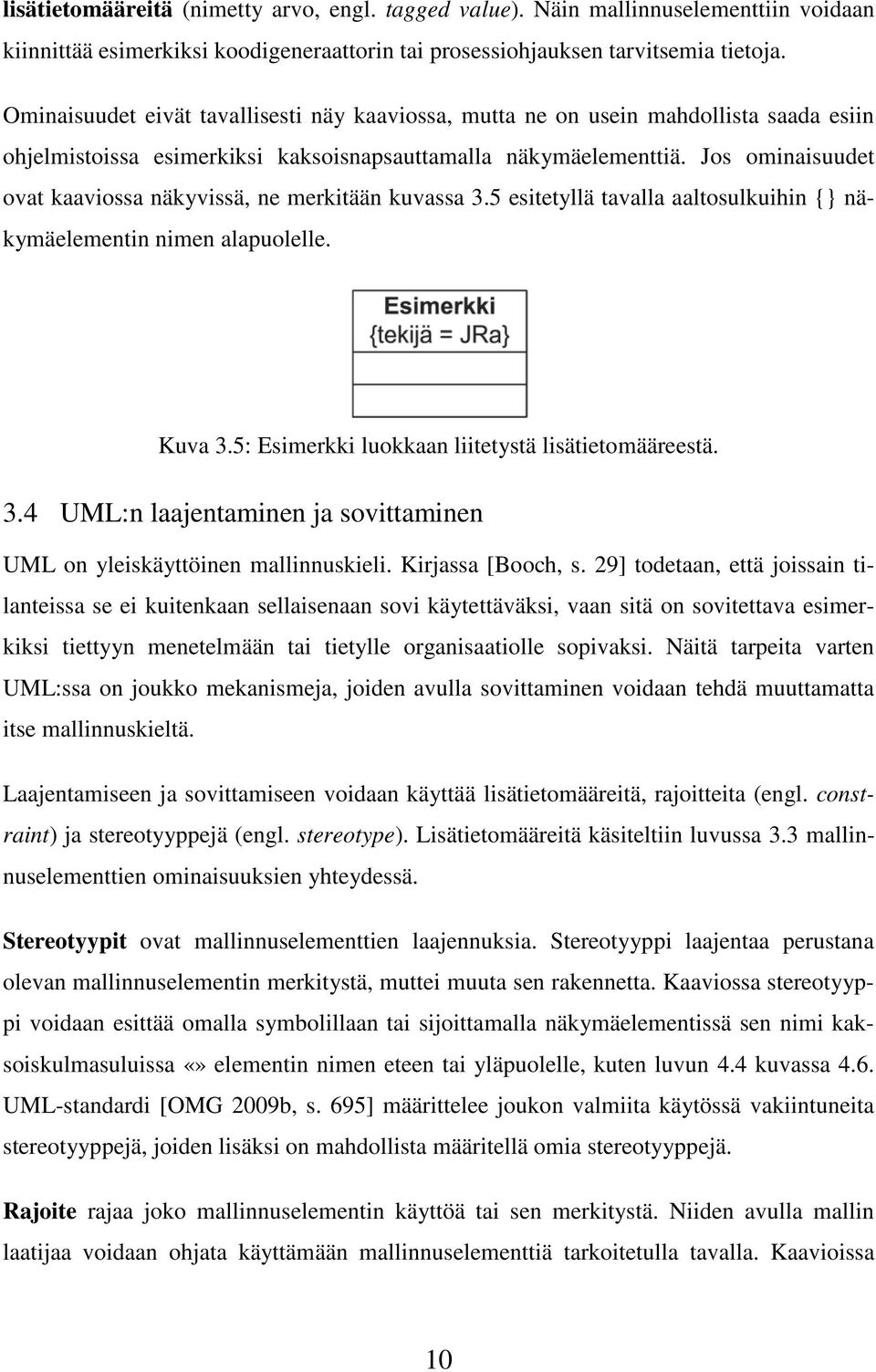 Jos ominaisuudet ovat kaaviossa näkyvissä, ne merkitään kuvassa 3.5 esitetyllä tavalla aaltosulkuihin {} näkymäelementin nimen alapuolelle. Kuva 3.5: Esimerkki luokkaan liitetystä lisätietomääreestä.