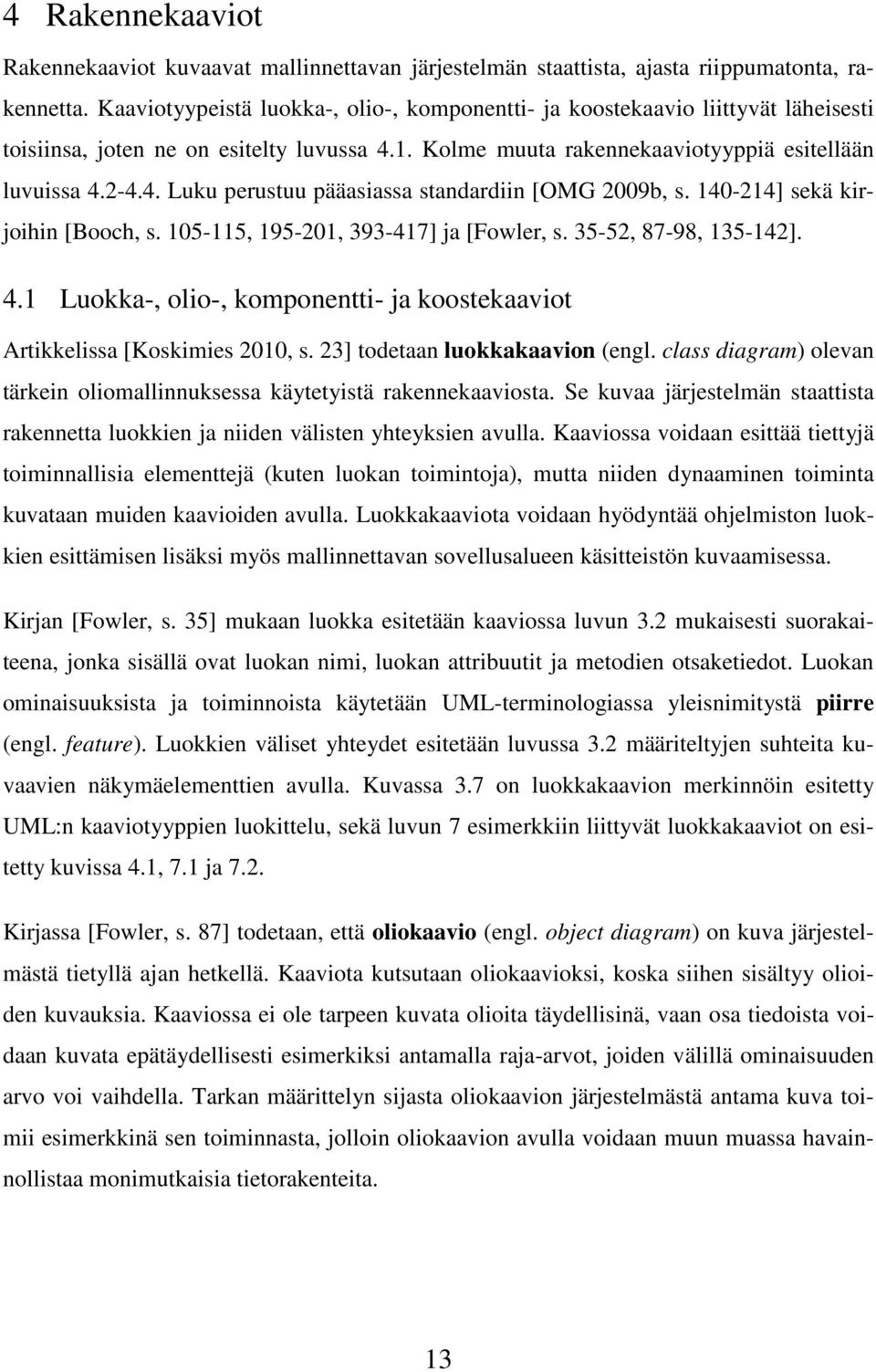 140-214] sekä kirjoihin [Booch, s. 105-115, 195-201, 393-417] ja [Fowler, s. 35-52, 87-98, 135-142]. 4.1 Luokka-, olio-, komponentti- ja koostekaaviot Artikkelissa [Koskimies 2010, s.