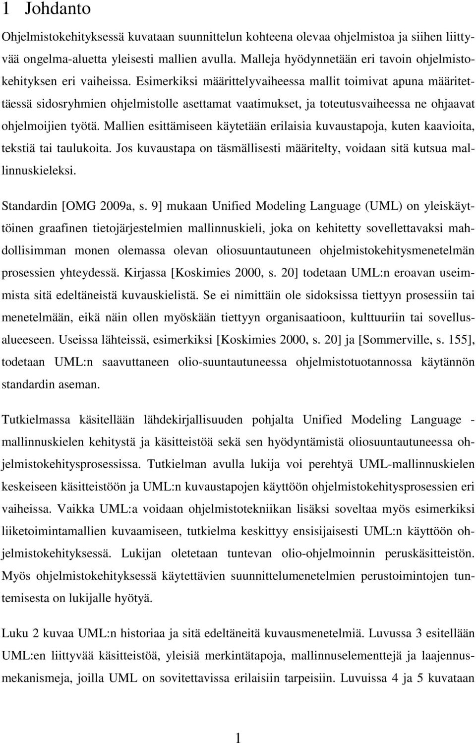 Esimerkiksi määrittelyvaiheessa mallit toimivat apuna määritettäessä sidosryhmien ohjelmistolle asettamat vaatimukset, ja toteutusvaiheessa ne ohjaavat ohjelmoijien työtä.