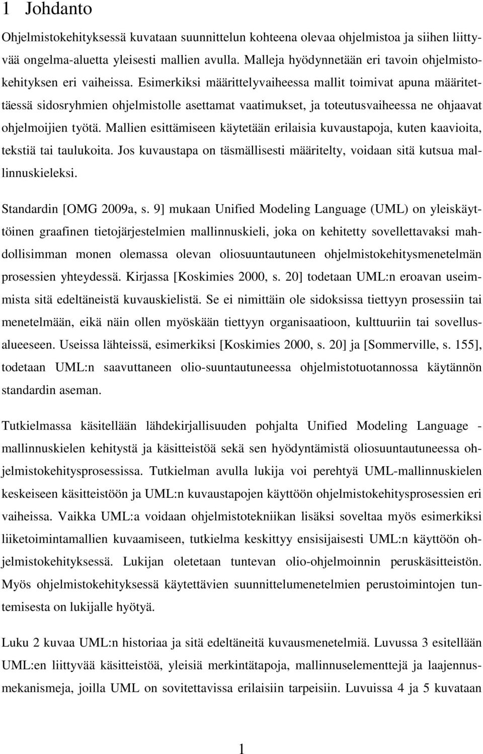 Esimerkiksi määrittelyvaiheessa mallit toimivat apuna määritettäessä sidosryhmien ohjelmistolle asettamat vaatimukset, ja toteutusvaiheessa ne ohjaavat ohjelmoijien työtä.