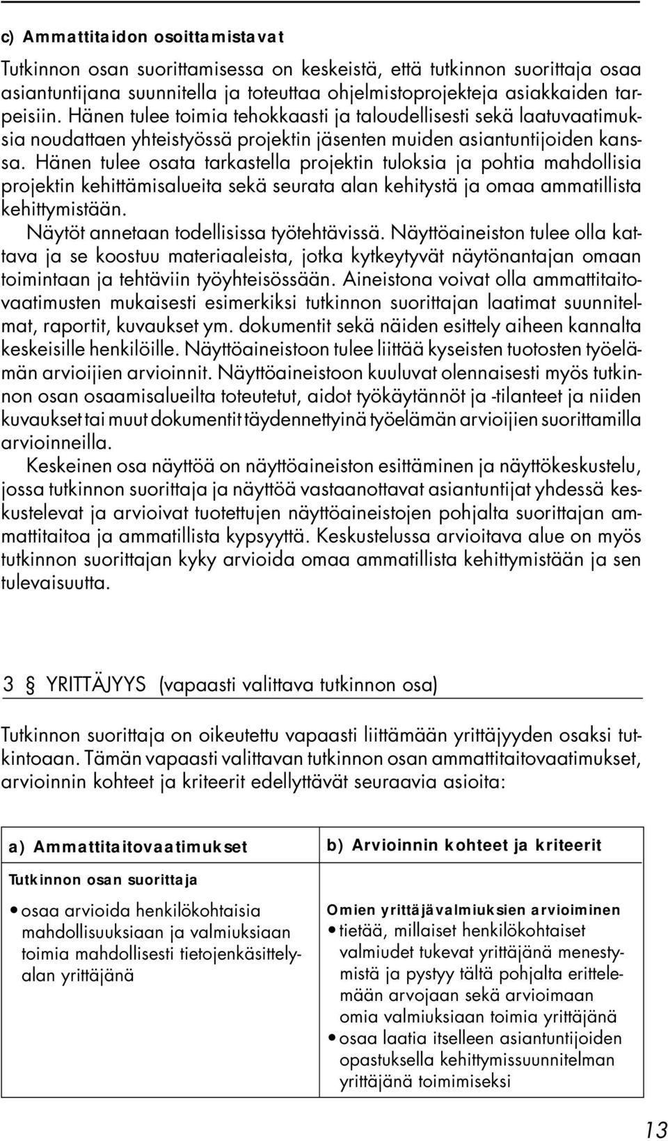 Hänen tulee osata tarkastella projektin tuloksia ja pohtia mahdollisia projektin kehittämisalueita sekä seurata alan kehitystä ja omaa ammatillista kehittymistään.