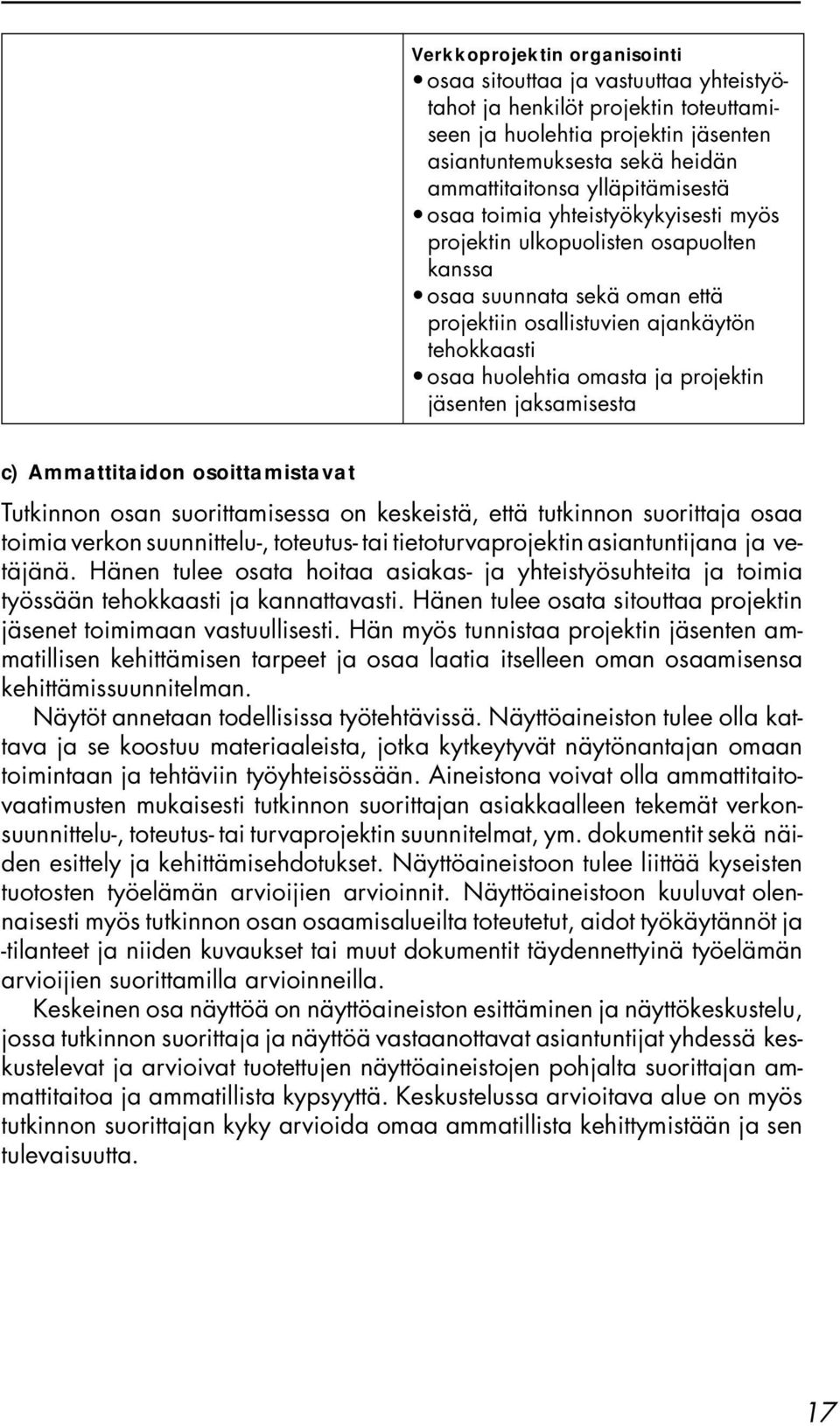 projektin jäsenten jaksamisesta c) Ammattitaidon osoittamistavat Tutkinnon osan suorittamisessa on keskeistä, että tutkinnon suorittaja osaa toimia verkon suunnittelu-, toteutus- tai